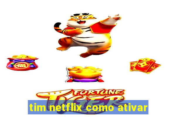 tim netflix como ativar